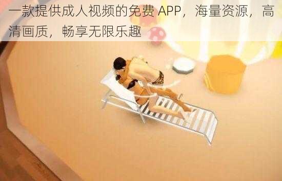 一款提供成人视频的免费 APP，海量资源，高清画质，畅享无限乐趣