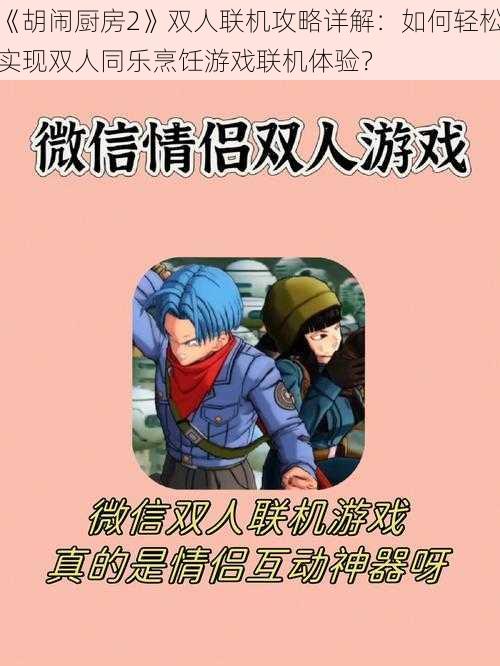 《胡闹厨房2》双人联机攻略详解：如何轻松实现双人同乐烹饪游戏联机体验？