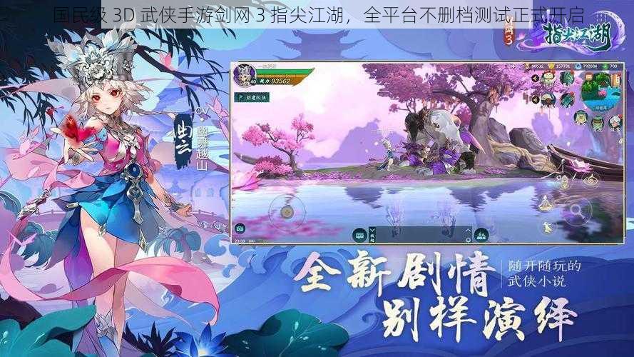 国民级 3D 武侠手游剑网 3 指尖江湖，全平台不删档测试正式开启