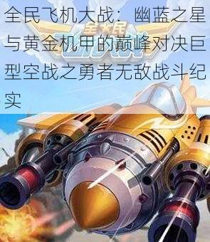 全民飞机大战：幽蓝之星与黄金机甲的巅峰对决巨型空战之勇者无敌战斗纪实