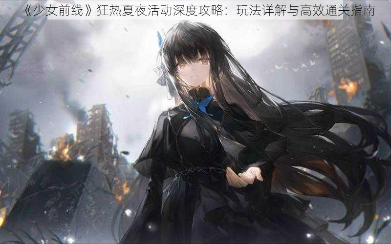 《少女前线》狂热夏夜活动深度攻略：玩法详解与高效通关指南