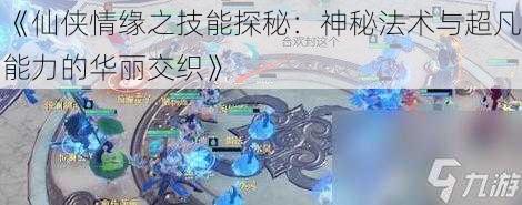 《仙侠情缘之技能探秘：神秘法术与超凡能力的华丽交织》