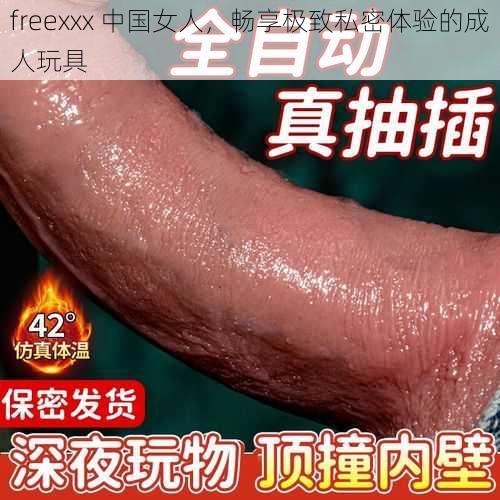 freexxx 中国女人，畅享极致私密体验的成人玩具