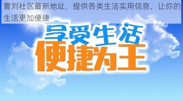 曹刘社区最新地址，提供各类生活实用信息，让你的生活更加便捷