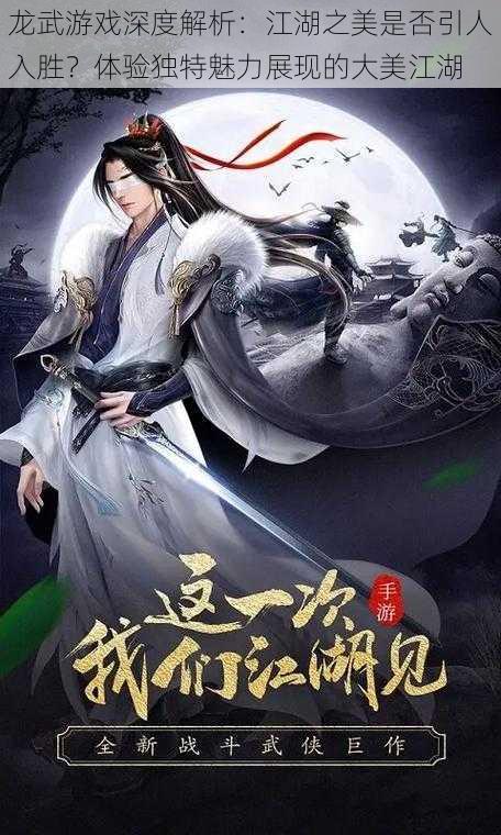 龙武游戏深度解析：江湖之美是否引人入胜？体验独特魅力展现的大美江湖