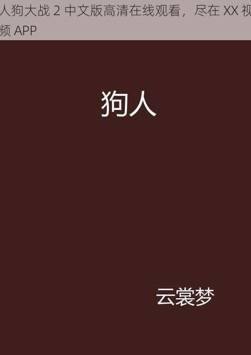 人狗大战 2 中文版高清在线观看，尽在 XX 视频 APP