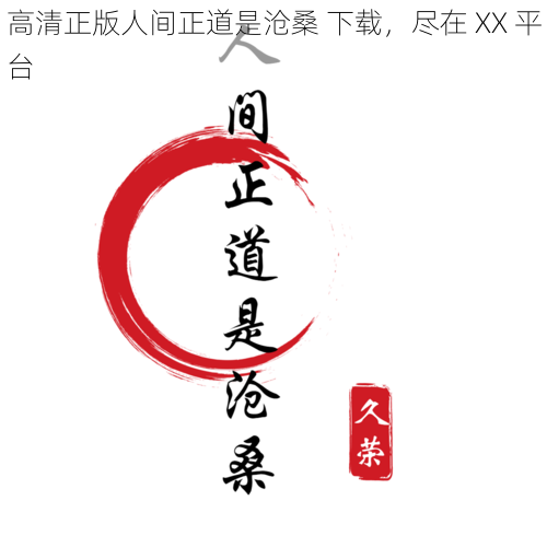 高清正版人间正道是沧桑 下载，尽在 XX 平台