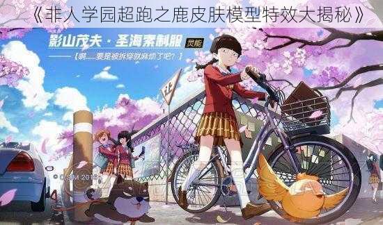 《非人学园超跑之鹿皮肤模型特效大揭秘》