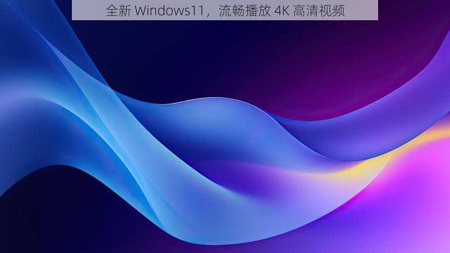 全新 Windows11，流畅播放 4K 高清视频