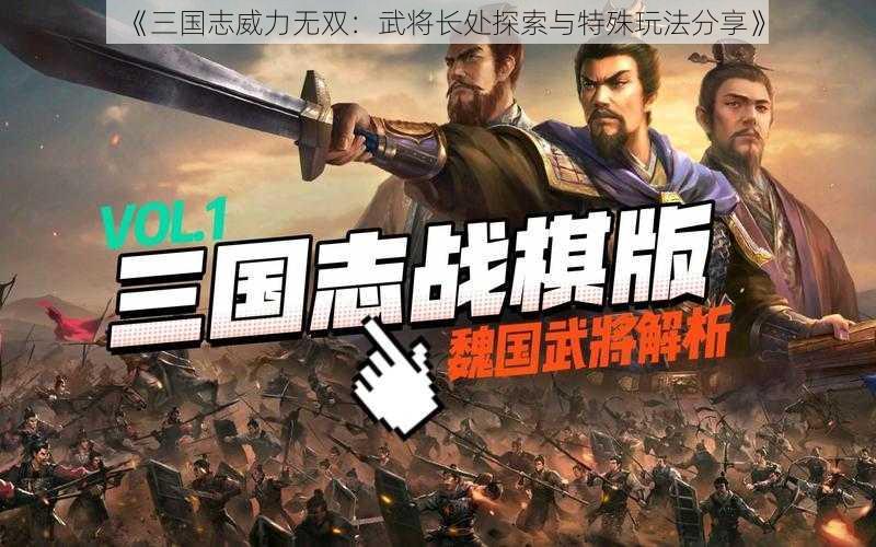 《三国志威力无双：武将长处探索与特殊玩法分享》