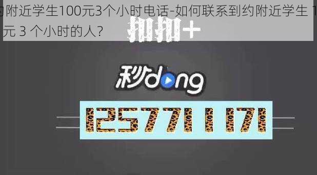 约附近学生100元3个小时电话-如何联系到约附近学生 100 元 3 个小时的人？