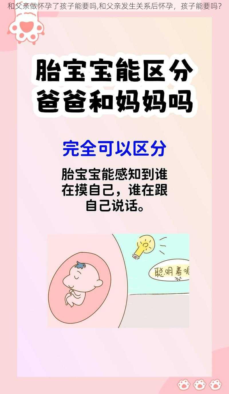 和父亲做怀孕了孩子能要吗,和父亲发生关系后怀孕，孩子能要吗？