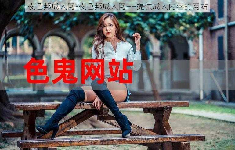 夜色邦成人网-夜色邦成人网——提供成人内容的网站