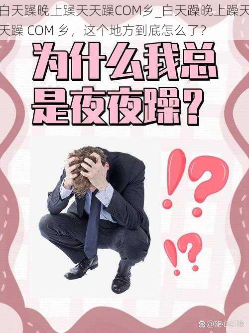 白天躁晚上躁天天躁COM乡_白天躁晚上躁天天躁 COM 乡，这个地方到底怎么了？