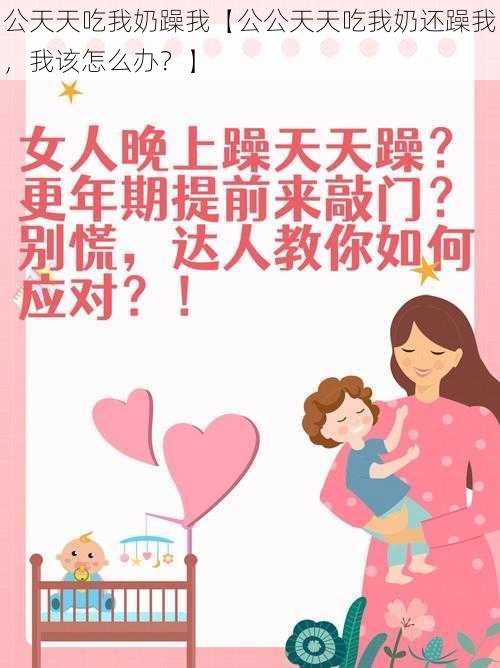 公天天吃我奶躁我【公公天天吃我奶还躁我，我该怎么办？】