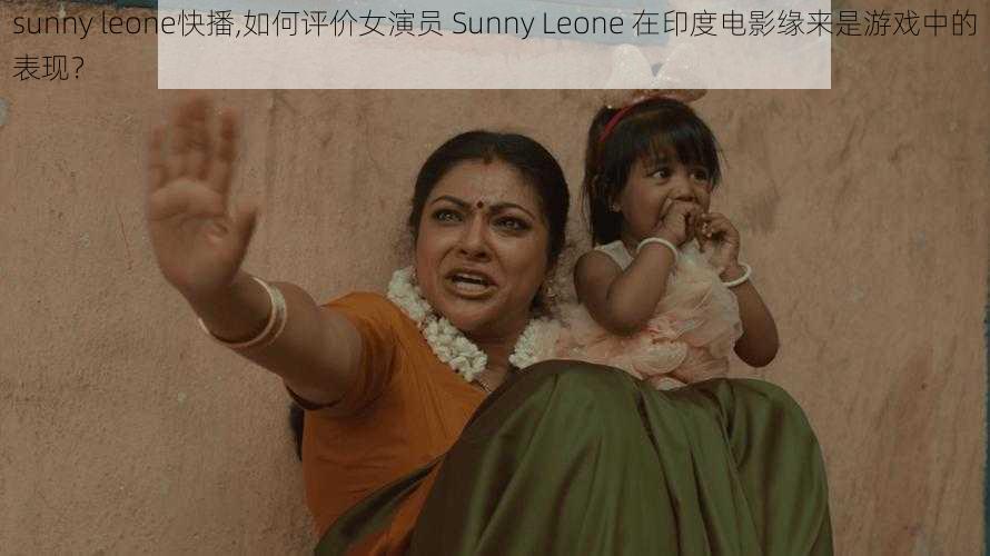 sunny leone快播,如何评价女演员 Sunny Leone 在印度电影缘来是游戏中的表现？