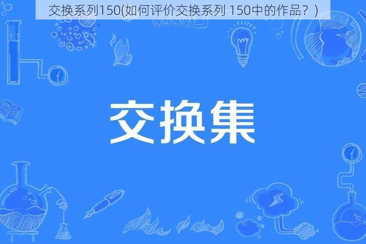 交换系列150(如何评价交换系列 150中的作品？)