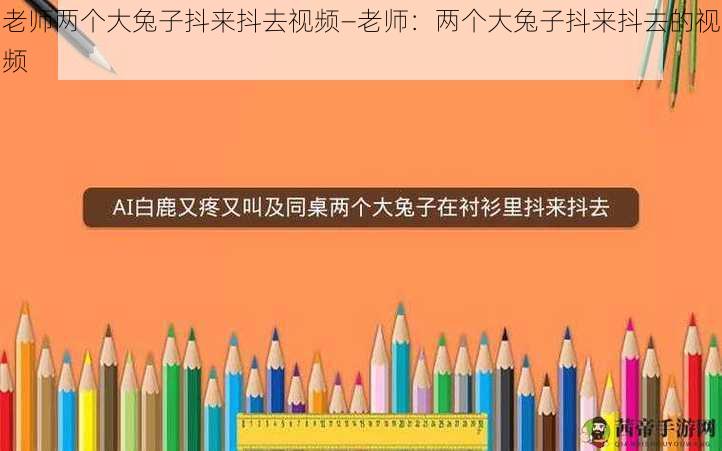 老师两个大兔子抖来抖去视频—老师：两个大兔子抖来抖去的视频