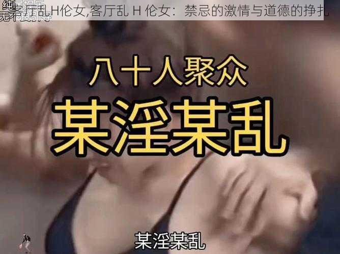 客厅乱H伦女,客厅乱 H 伦女：禁忌的激情与道德的挣扎