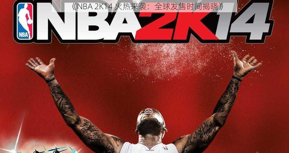 《NBA 2K14 火热来袭：全球发售时间揭晓》