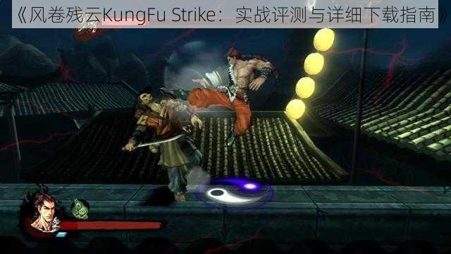 《风卷残云KungFu Strike：实战评测与详细下载指南》