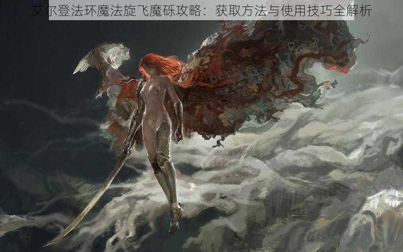 艾尔登法环魔法旋飞魔砾攻略：获取方法与使用技巧全解析