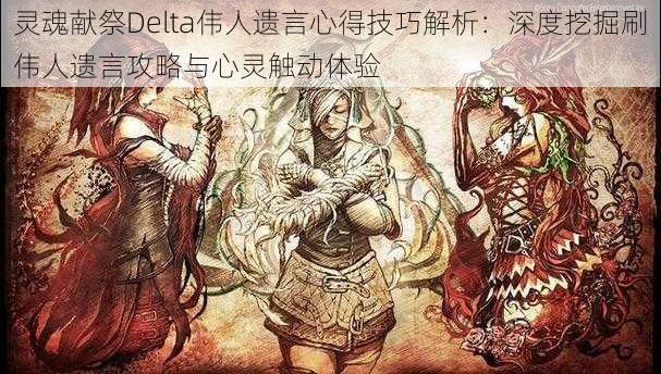 灵魂献祭Delta伟人遗言心得技巧解析：深度挖掘刷伟人遗言攻略与心灵触动体验