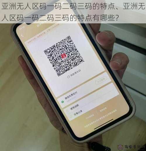 亚洲无人区码一码二码三码的特点、亚洲无人区码一码二码三码的特点有哪些？