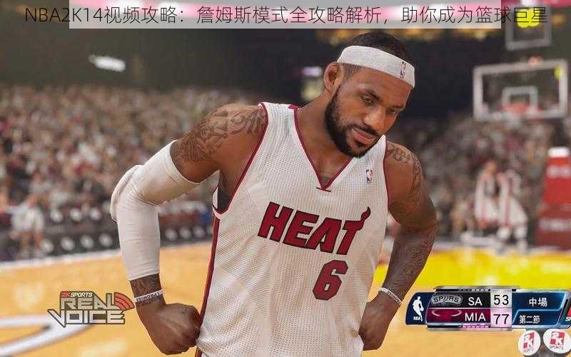 NBA2K14视频攻略：詹姆斯模式全攻略解析，助你成为篮球巨星