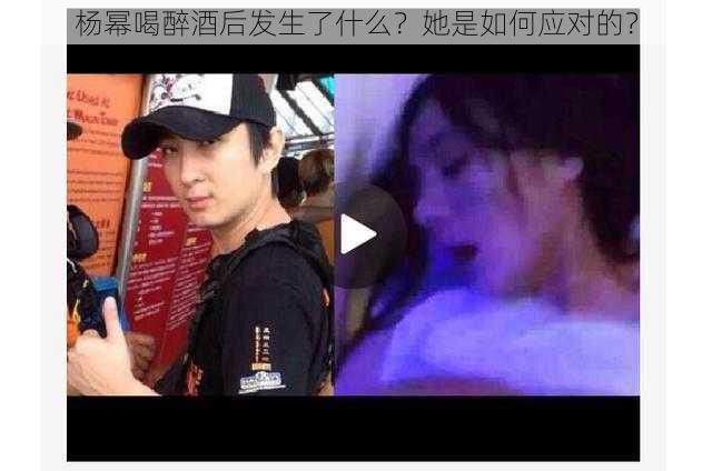 杨幂喝醉酒后发生了什么？她是如何应对的？