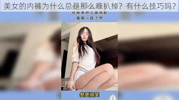 美女的内裤为什么总是那么难扒掉？有什么技巧吗？