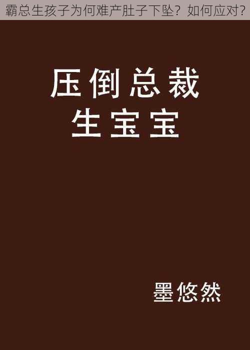 霸总生孩子为何难产肚子下坠？如何应对？