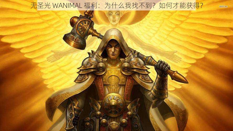 无圣光 WANIMAL 福利：为什么我找不到？如何才能获得？