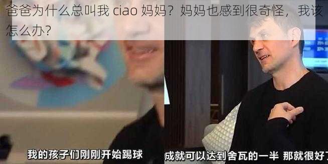 爸爸为什么总叫我 ciao 妈妈？妈妈也感到很奇怪，我该怎么办？