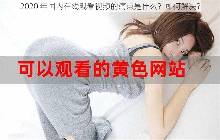 2020 年国内在线观看视频的痛点是什么？如何解决？