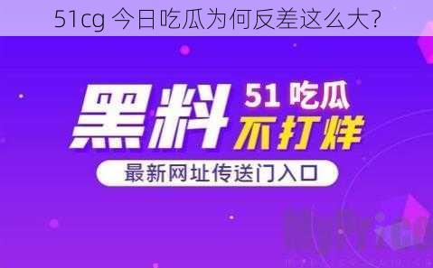 51cg 今日吃瓜为何反差这么大？