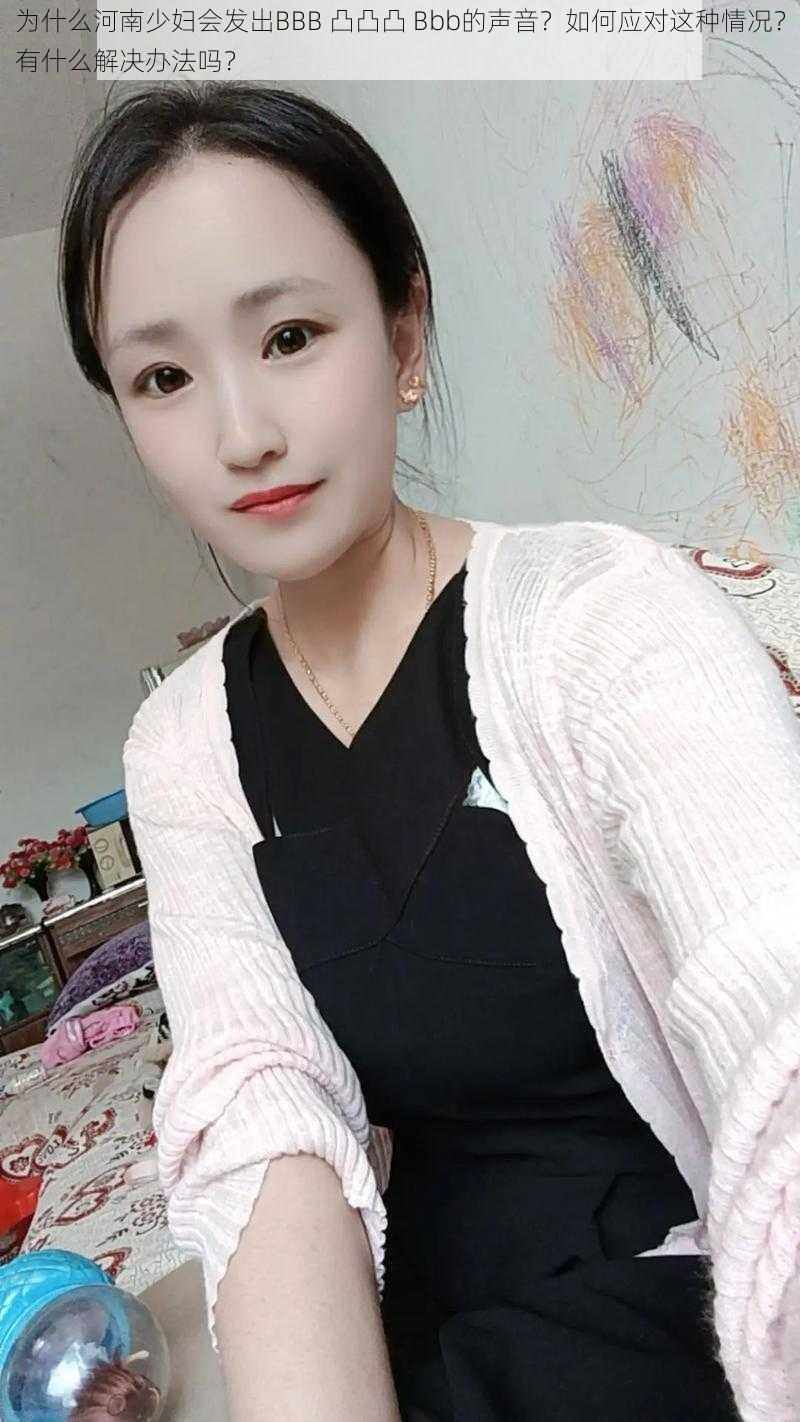 为什么河南少妇会发出BBB 凸凸凸 Bbb的声音？如何应对这种情况？有什么解决办法吗？