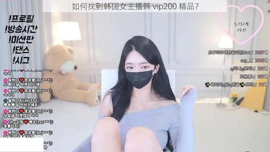 如何找到韩国女主播韩 vip200 精品？