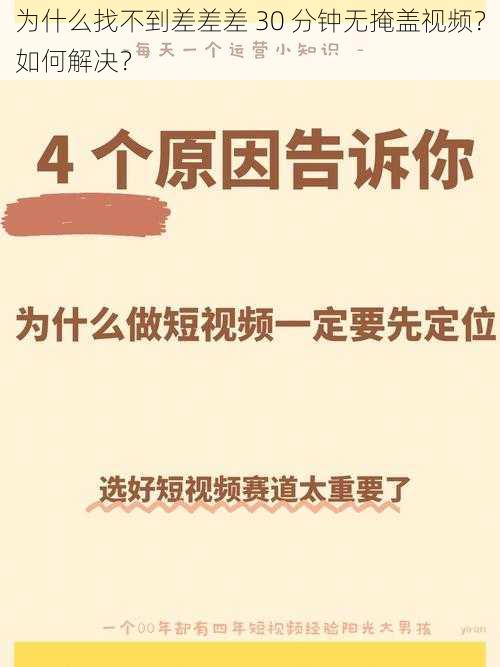 为什么找不到差差差 30 分钟无掩盖视频？如何解决？