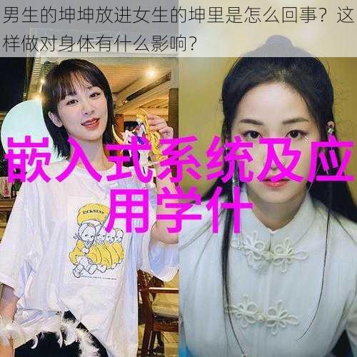 男生的坤坤放进女生的坤里是怎么回事？这样做对身体有什么影响？