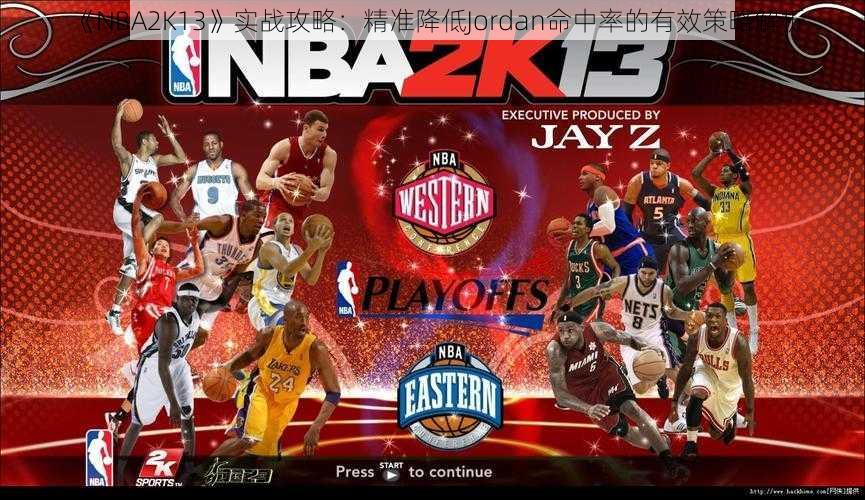 《NBA2K13》实战攻略：精准降低Jordan命中率的有效策略解析