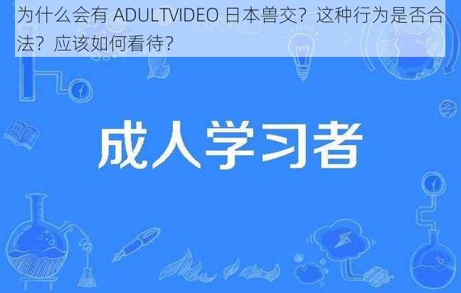 为什么会有 ADULTVIDEO 日本兽交？这种行为是否合法？应该如何看待？