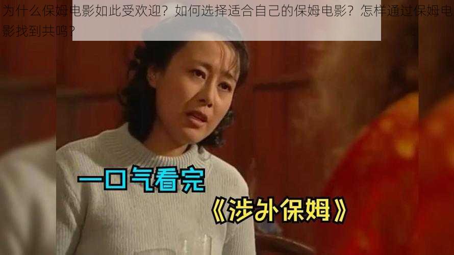 为什么保姆电影如此受欢迎？如何选择适合自己的保姆电影？怎样通过保姆电影找到共鸣？