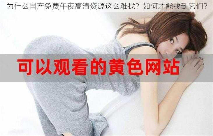 为什么国产免费午夜高清资源这么难找？如何才能找到它们？