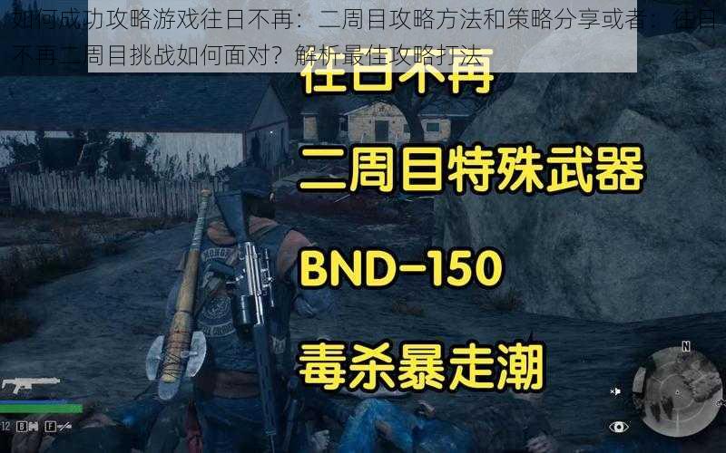 如何成功攻略游戏往日不再：二周目攻略方法和策略分享或者：往日不再二周目挑战如何面对？解析最佳攻略打法