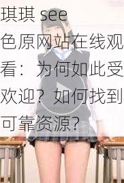 琪琪 see 色原网站在线观看：为何如此受欢迎？如何找到可靠资源？