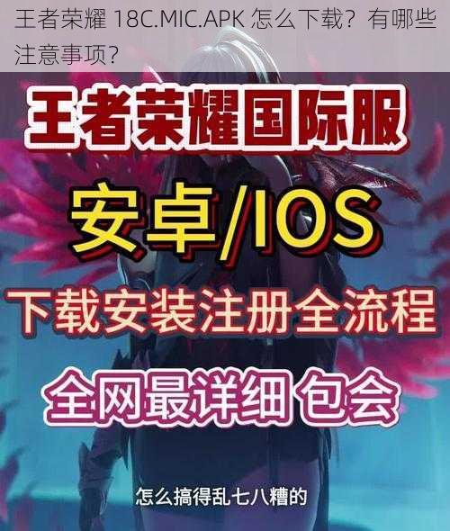 王者荣耀 18C.MIC.APK 怎么下载？有哪些注意事项？