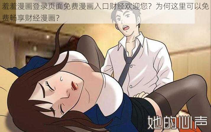 羞羞漫画登录页面免费漫画入口财经欢迎您？为何这里可以免费畅享财经漫画？