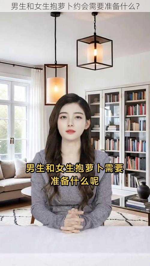 男生和女生抱萝卜约会需要准备什么？