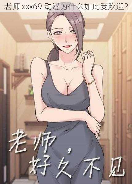 老师 xxx69 动漫为什么如此受欢迎？